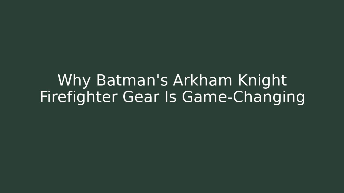 Why Batman's Arkham Knight Firefighter Gear Is Game-Changing