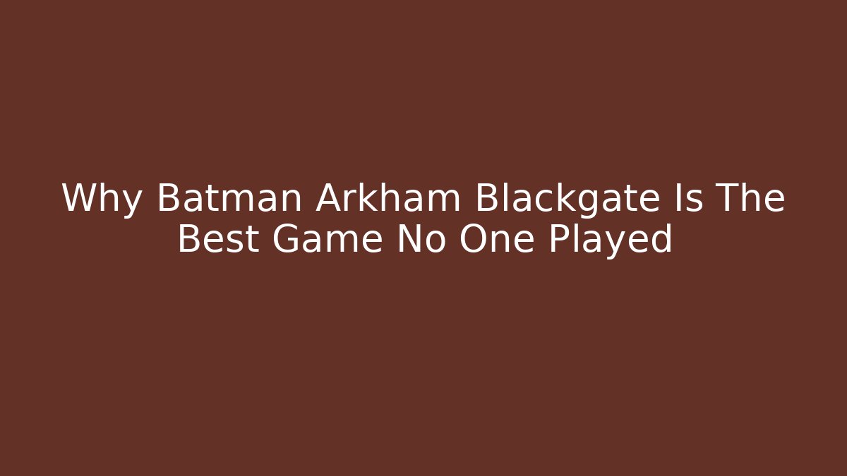 Why Batman Arkham Blackgate Is The Best Game No One Played