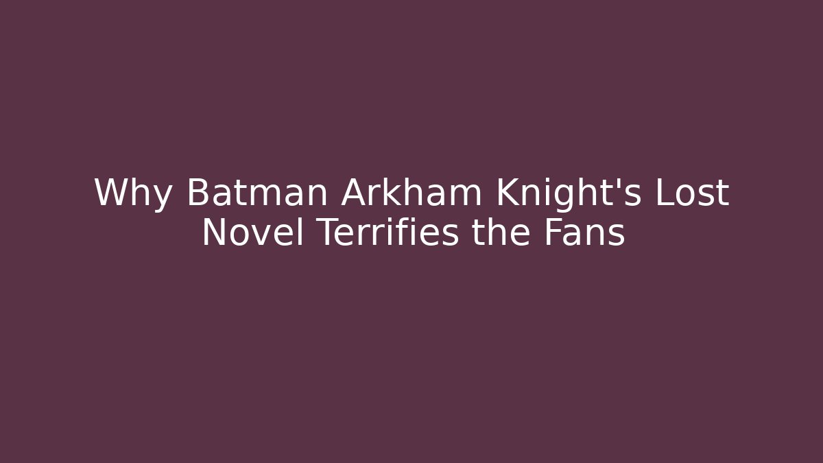 Why Batman Arkham Knight's Lost Novel Terrifies the Fans