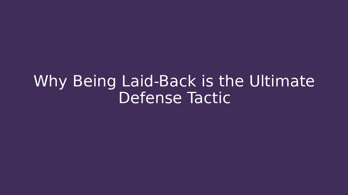 Why Being Laid-Back is the Ultimate Defense Tactic - Andrea Zevedo