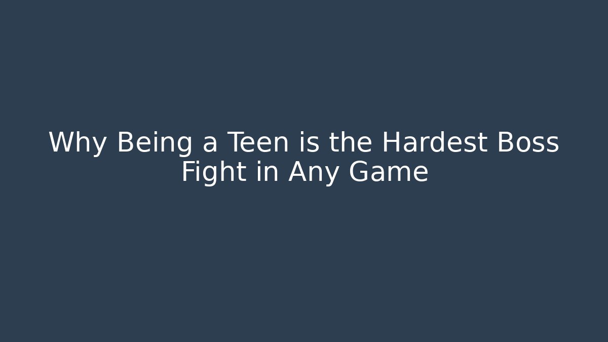 Why Being a Teen is the Hardest Boss Fight in Any Game