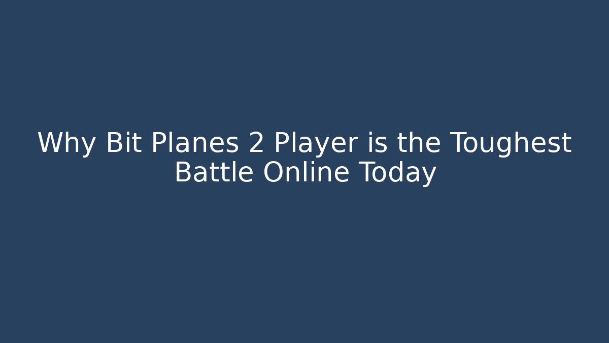Why Bit Planes 2 Player is the Toughest Battle Online Today