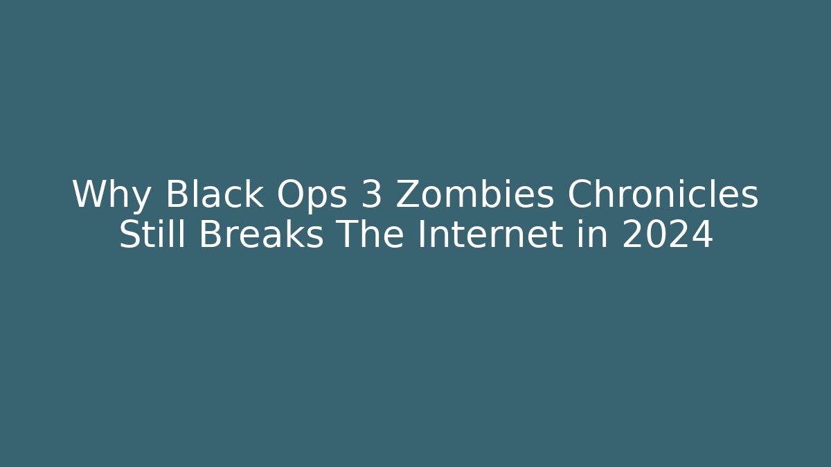 Why Black Ops 3 Zombies Chronicles Still Breaks The Internet in 2024