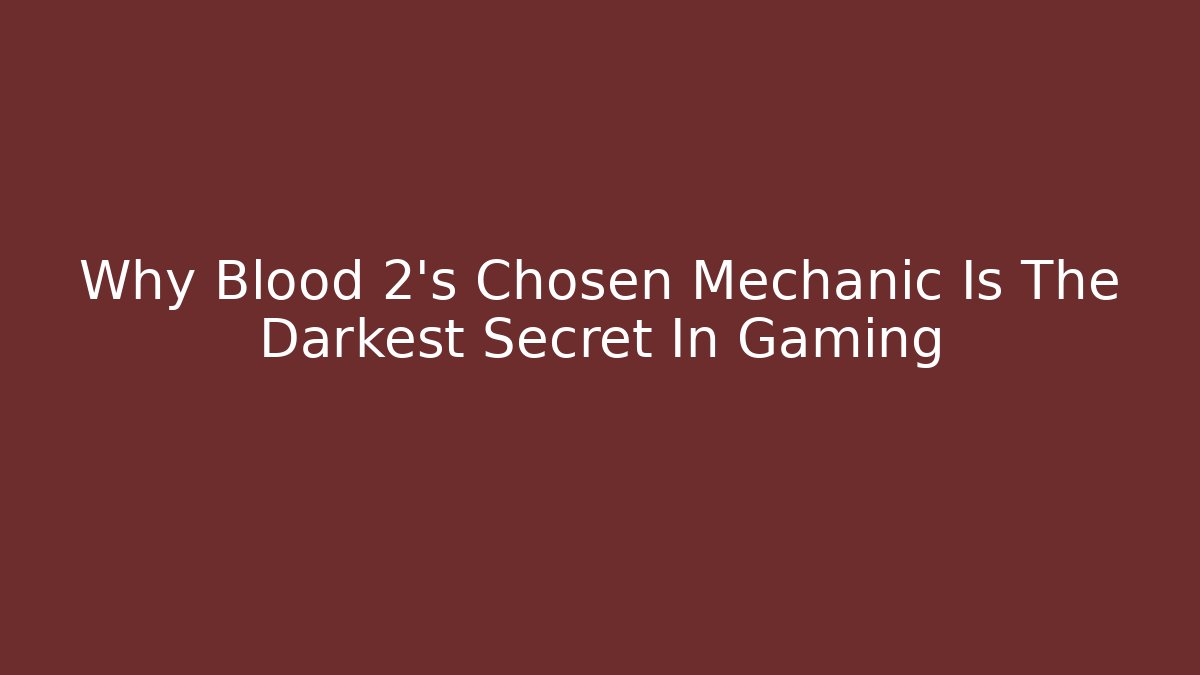 Why Blood 2's Chosen Mechanic Is The Darkest Secret In Gaming