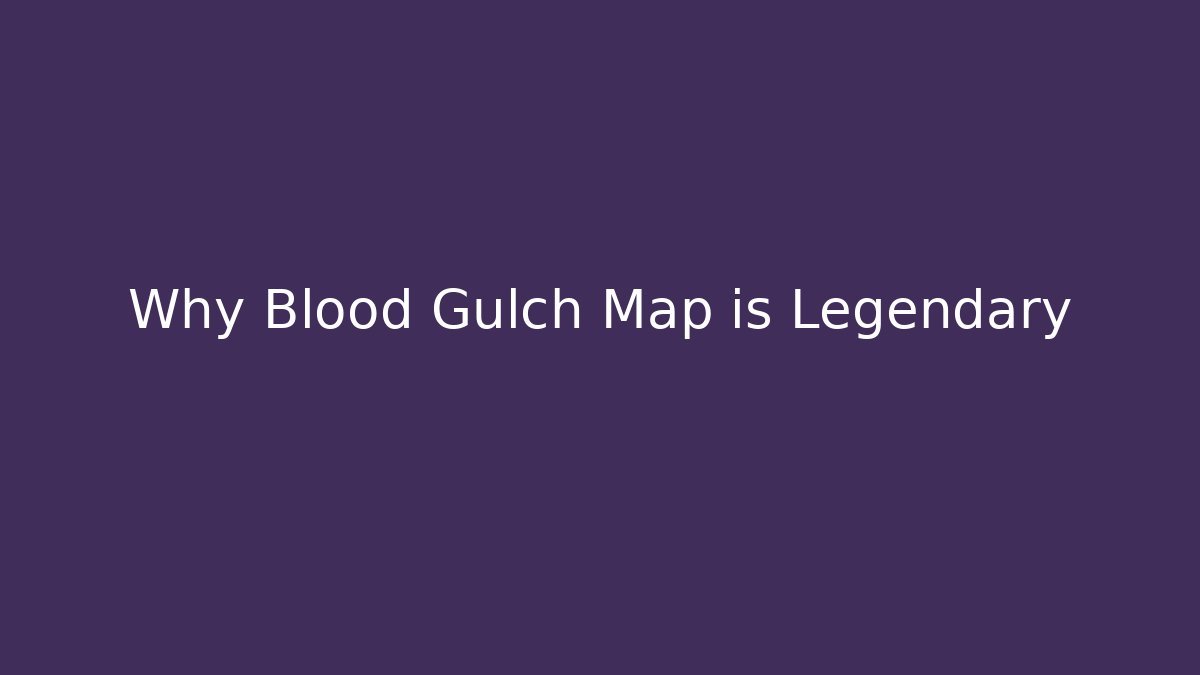 Why Blood Gulch Map is Legendary