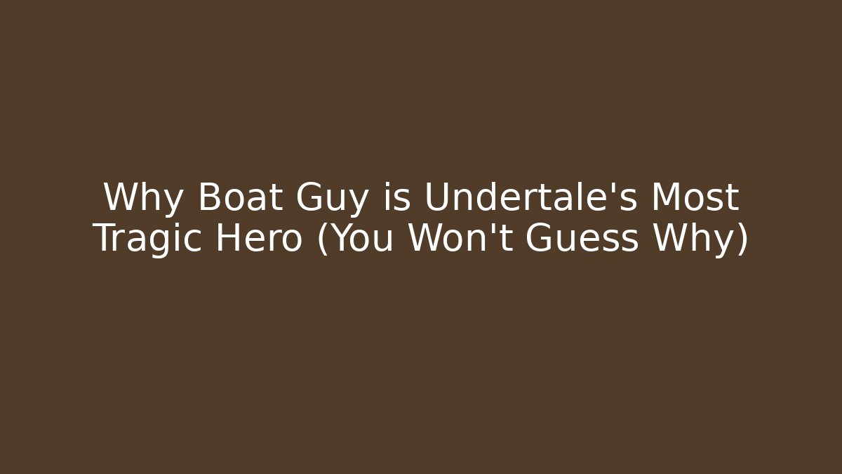 Why Boat Guy is Undertale's Most Tragic Hero (You Won't Guess Why)