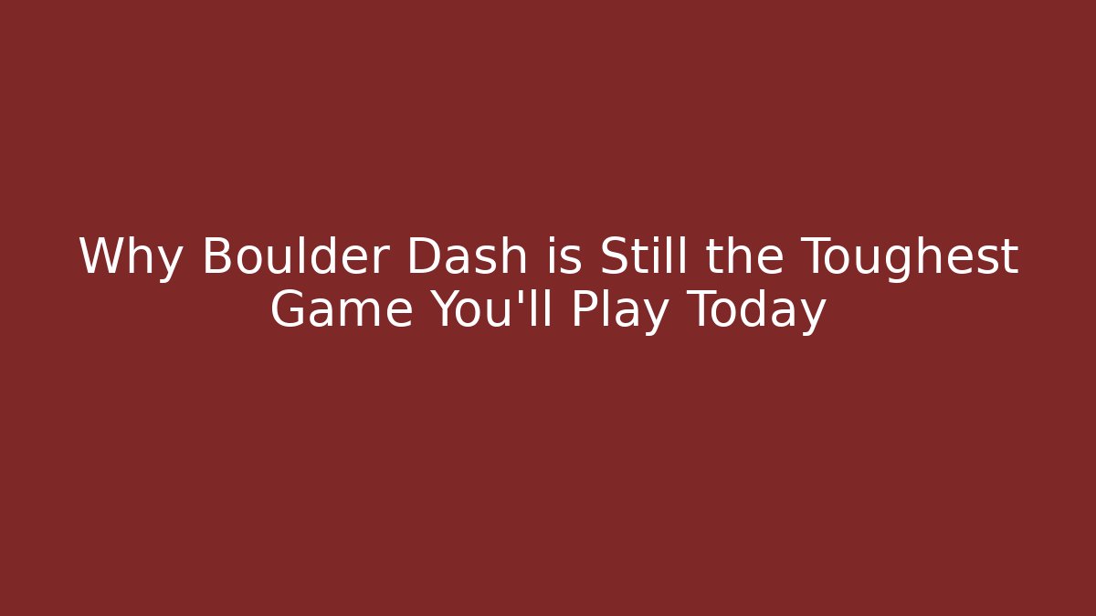 Why Boulder Dash is Still the Toughest Game You'll Play Today