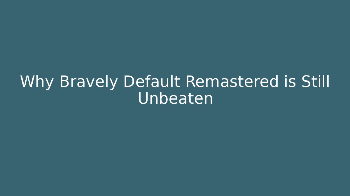 Why Bravely Default Remastered is Still Unbeaten - Andrea Zevedo