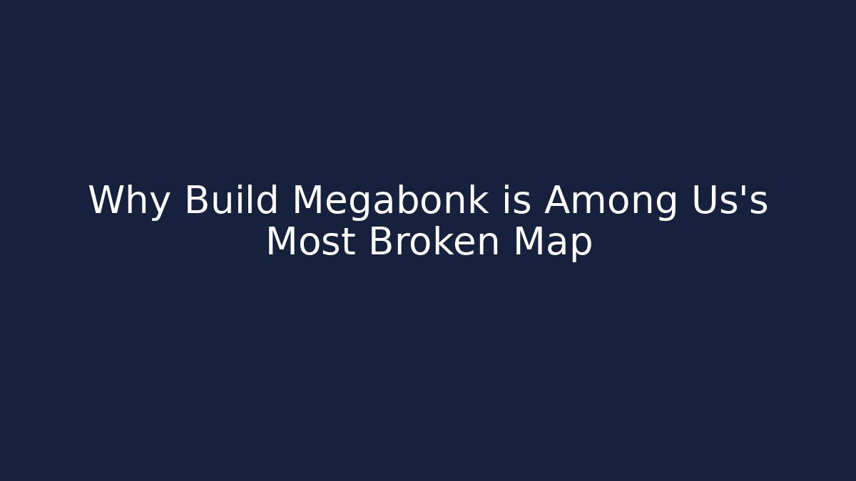 Why Build Megabonk is Among Us's Most Broken Map