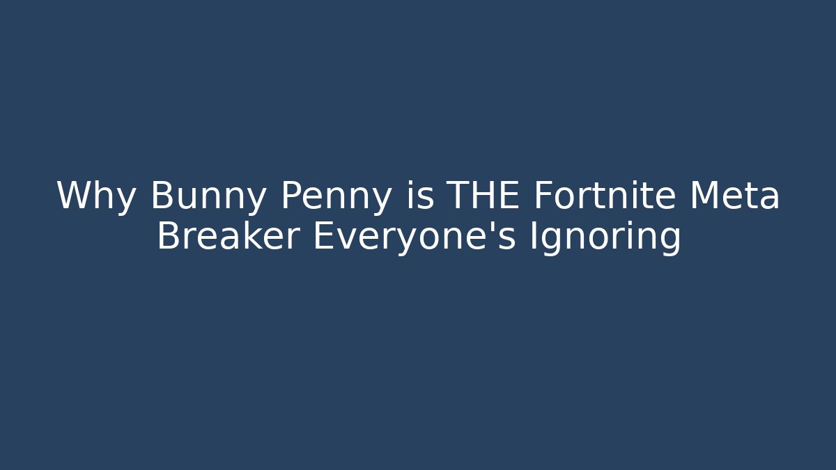 Why Bunny Penny is THE Fortnite Meta Breaker Everyone’s Ignoring