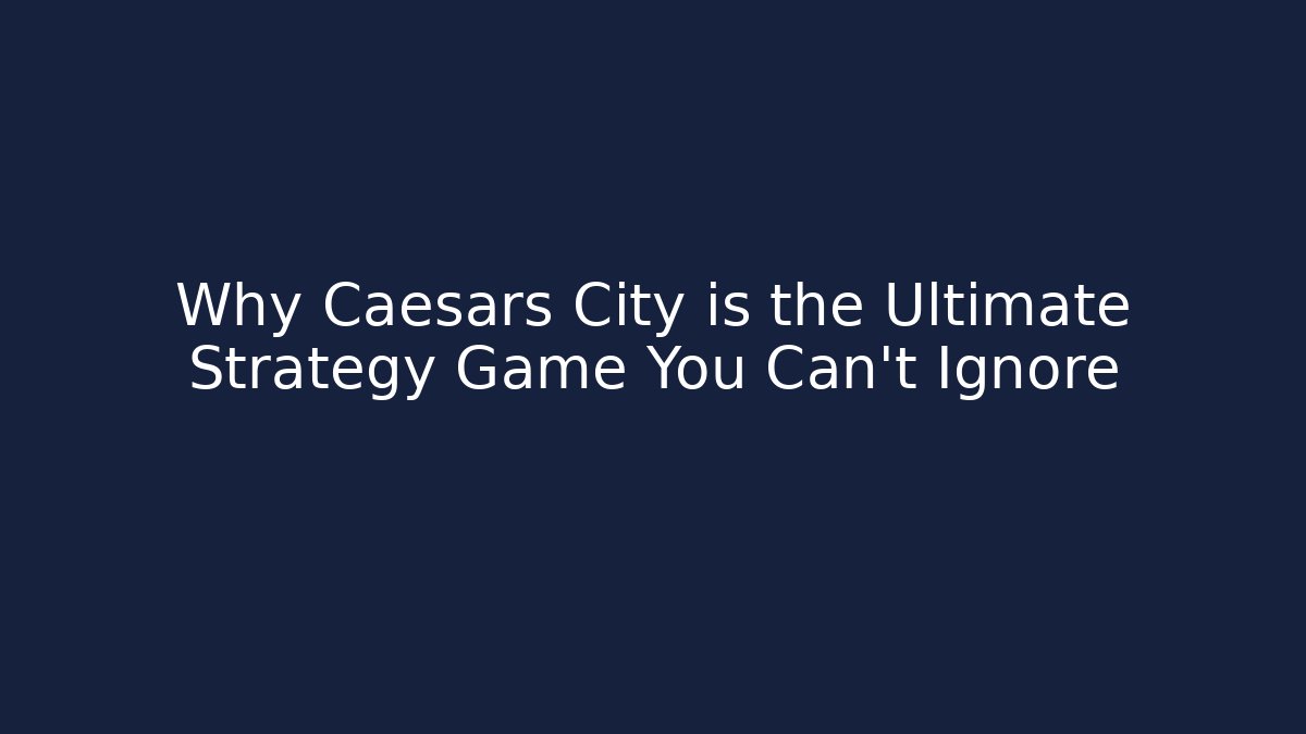 Why Caesars City is the Ultimate Strategy Game You Can't Ignore