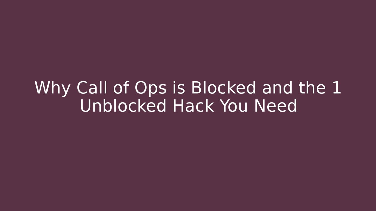 Why Call of Ops is Blocked and the 1 Unblocked Hack You Need