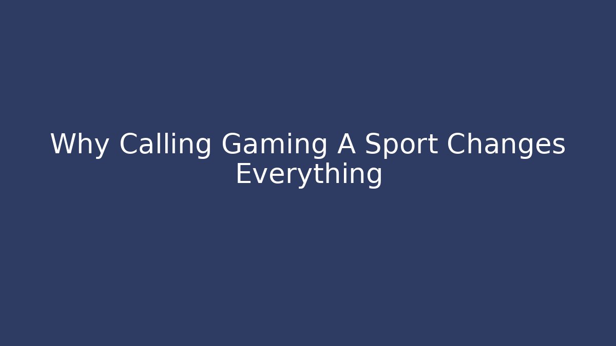 Why Calling Gaming A Sport Changes Everything