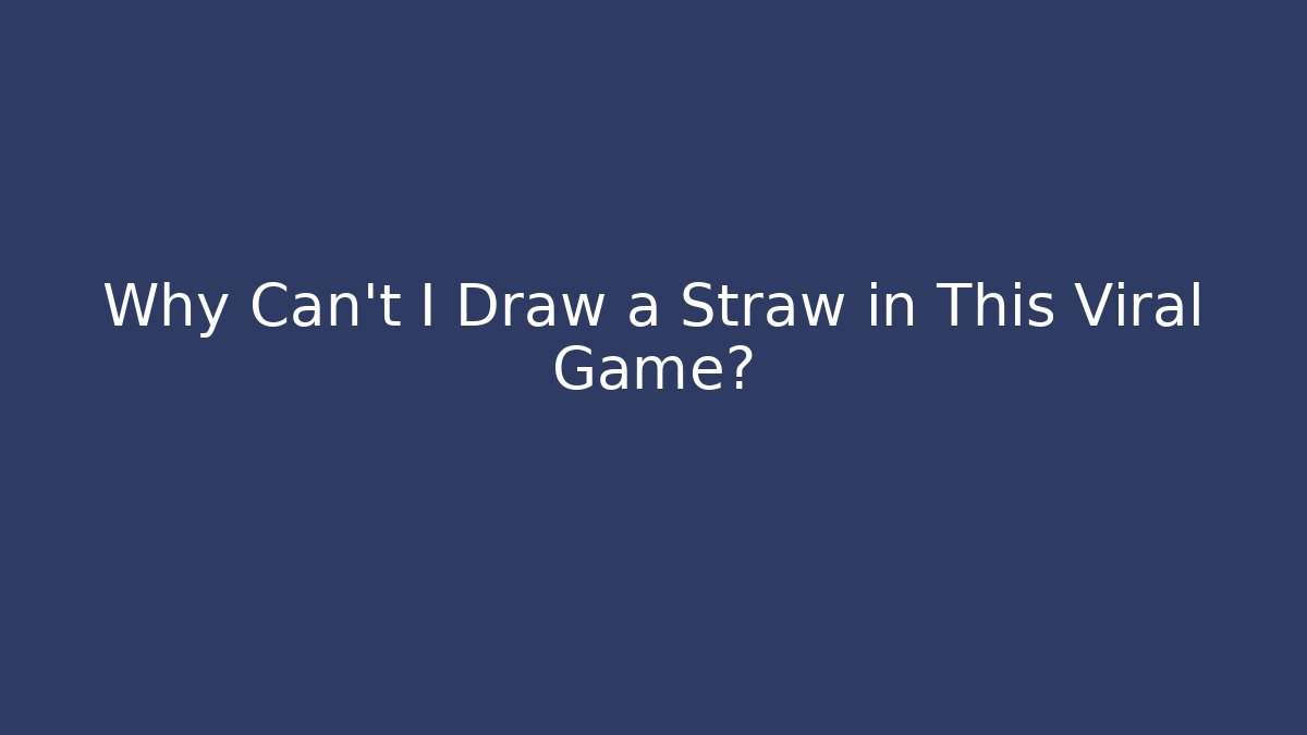 Why Can't I Draw a Straw in This Viral Game?