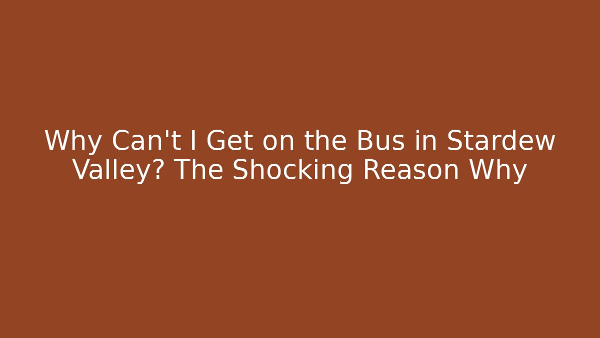 Why Can't I Get on the Bus in Stardew Valley? The Shocking Reason Why