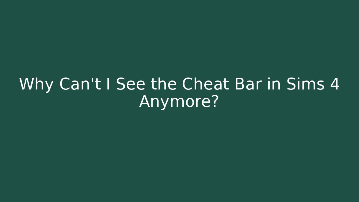 Why Can't I See the Cheat Bar in Sims 4 Anymore?