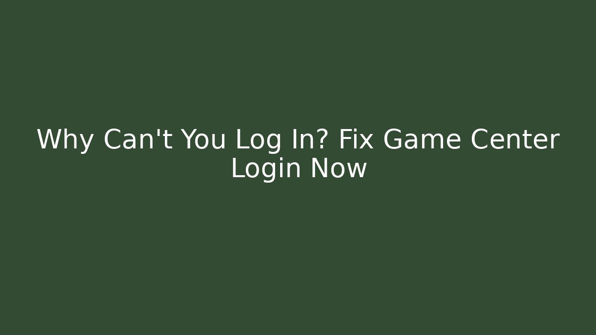 Why Can't You Log In? Fix Game Center Login Now