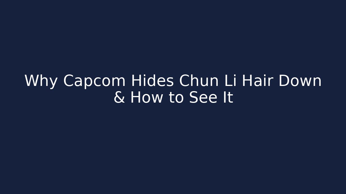 Why Capcom Hides Chun Li Hair Down & How to See It - Andrea Zevedo
