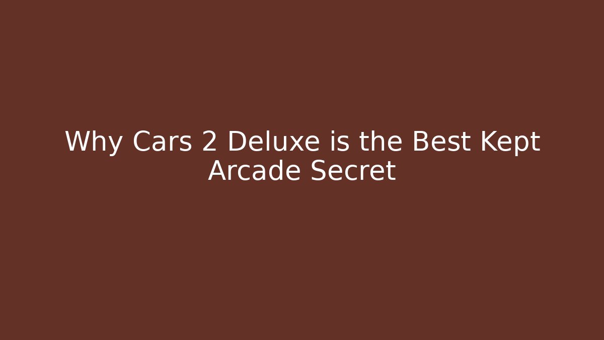 Why Cars 2 Deluxe is the Best Kept Arcade Secret
