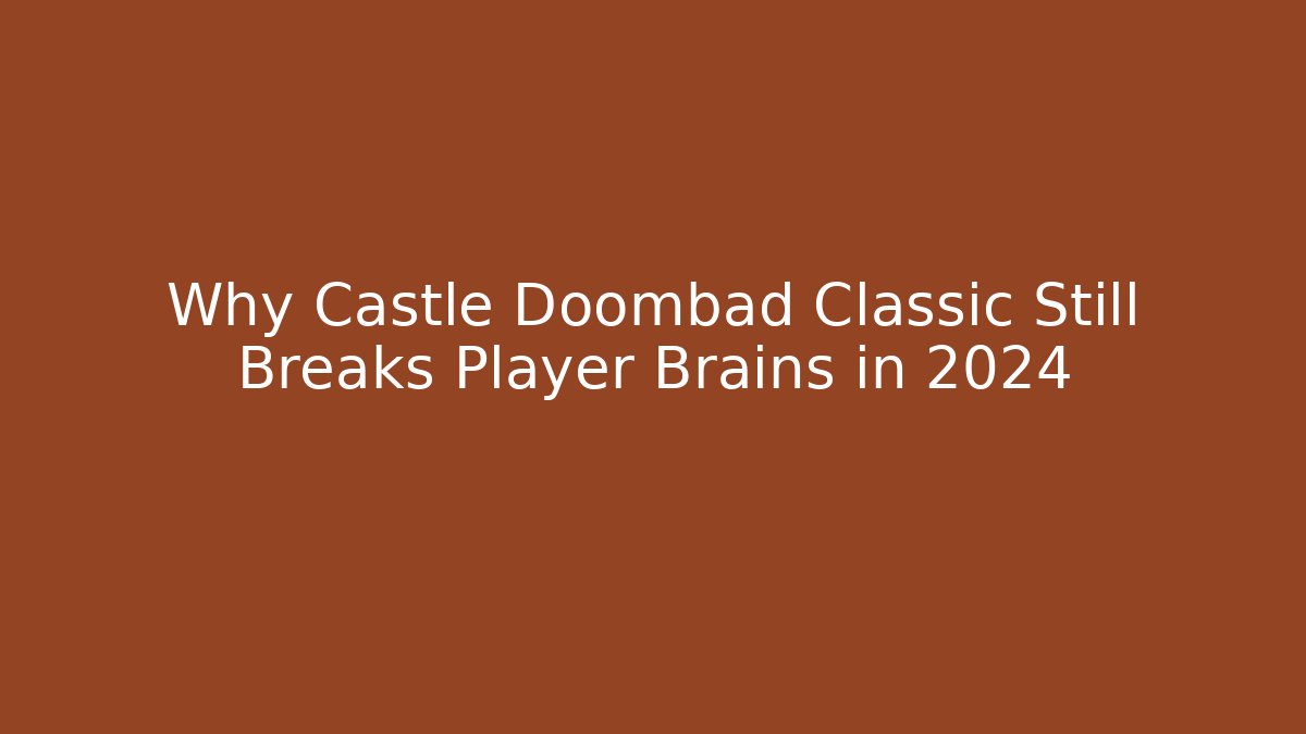 Why Castle Doombad Classic Still Breaks Player Brains in 2024
