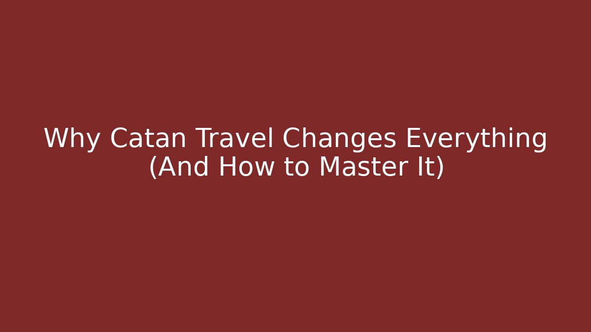 Why Catan Travel Changes Everything (And How to Master It)