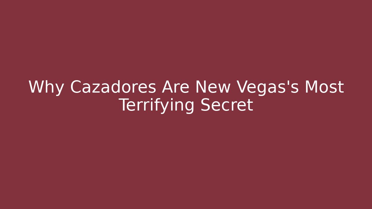 Why Cazadores Are New Vegas's Most Terrifying Secret