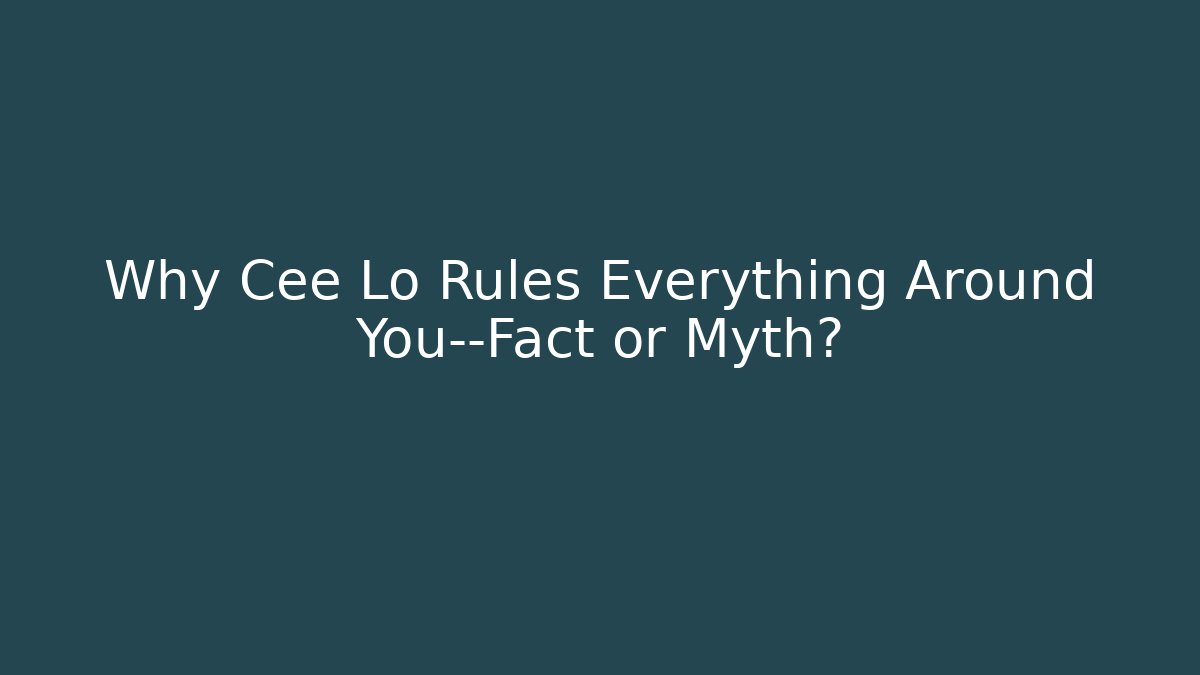 Why Cee Lo Rules Everything Around You—Fact or Myth?