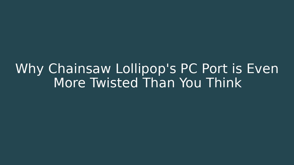 Why Chainsaw Lollipop's PC Port is Even More Twisted Than You Think - Andrea Zevedo