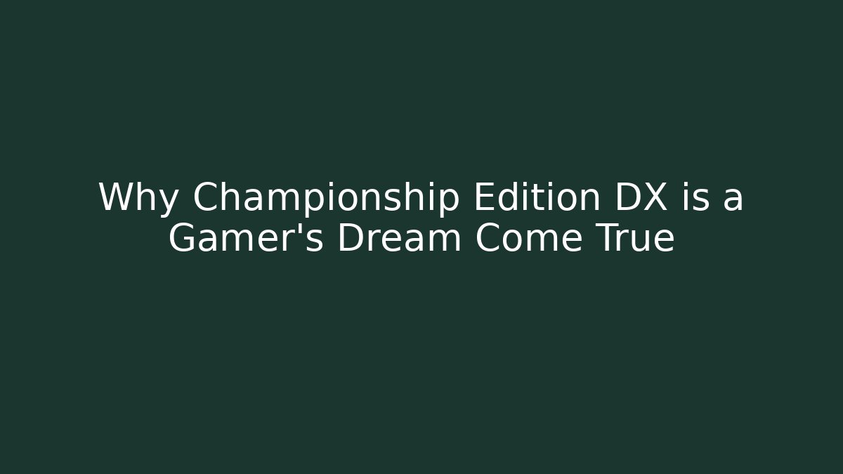 Why Championship Edition DX is a Gamer's Dream Come True