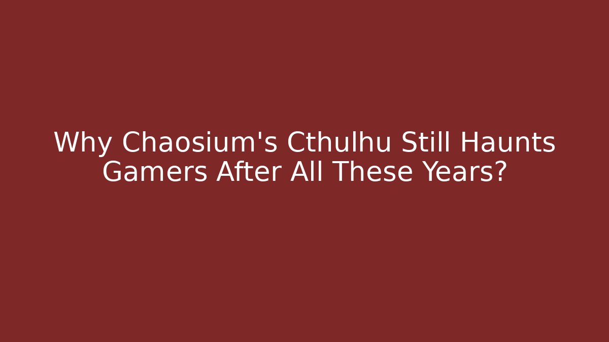 Why Chaosium's Cthulhu Still Haunts Gamers After All These Years?