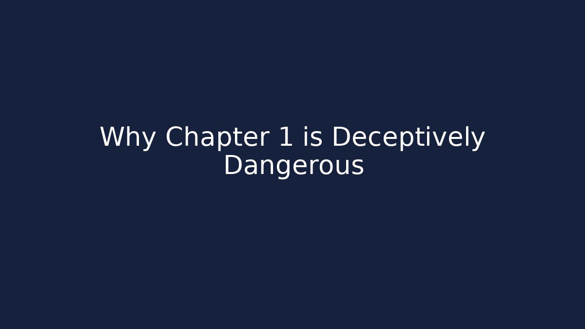 Why Chapter 1 is Deceptively Dangerous
