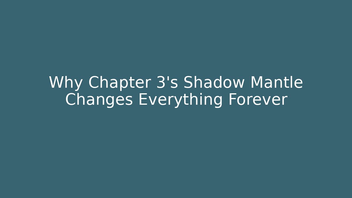 Why Chapter 3's Shadow Mantle Changes Everything Forever - Andrea Zevedo