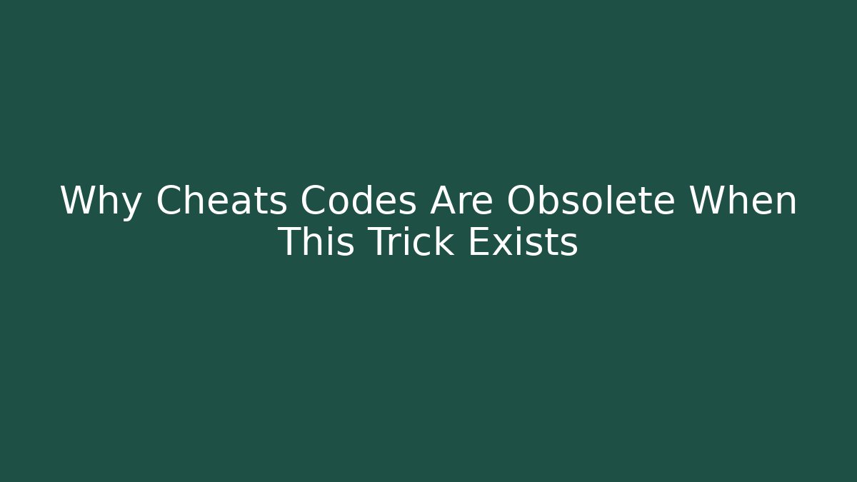 Why Cheats Codes Are Obsolete When This Trick Exists