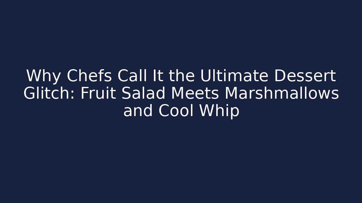 Why Chefs Call It the Ultimate Dessert Glitch: Fruit Salad Meets Marshmallows and Cool Whip