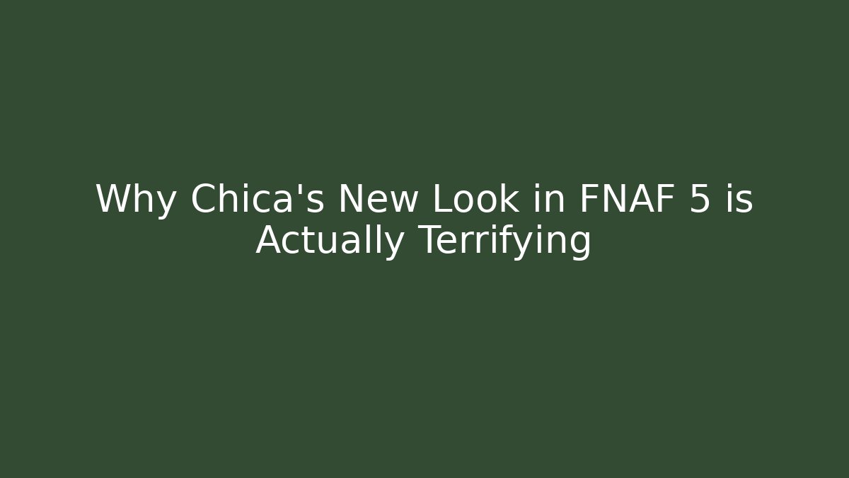 Why Chica's New Look in FNAF 5 is Actually Terrifying