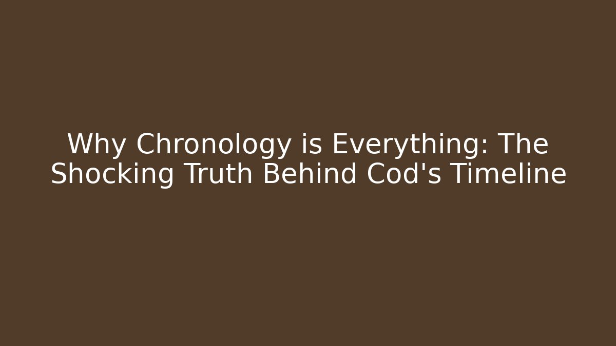Why Chronology is Everything: The Shocking Truth Behind Cod's Timeline