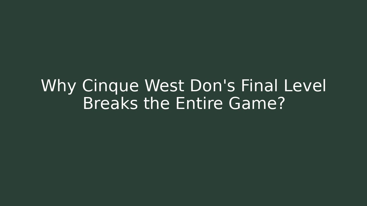 Why Cinque West Don's Final Level Breaks the Entire Game?