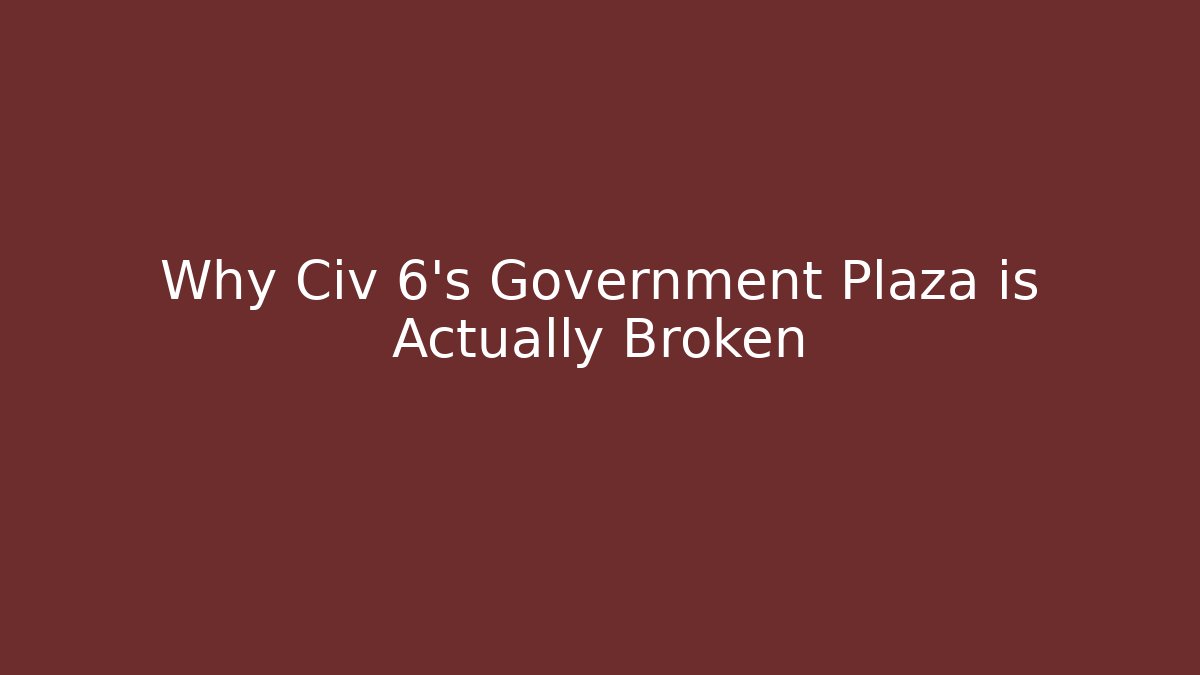 Why Civ 6's Government Plaza is Actually Broken