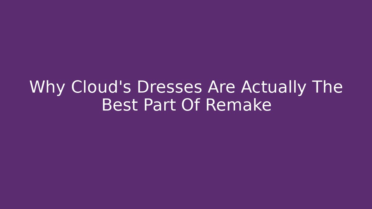 Why Cloud's Dresses Are Actually The Best Part Of Remake