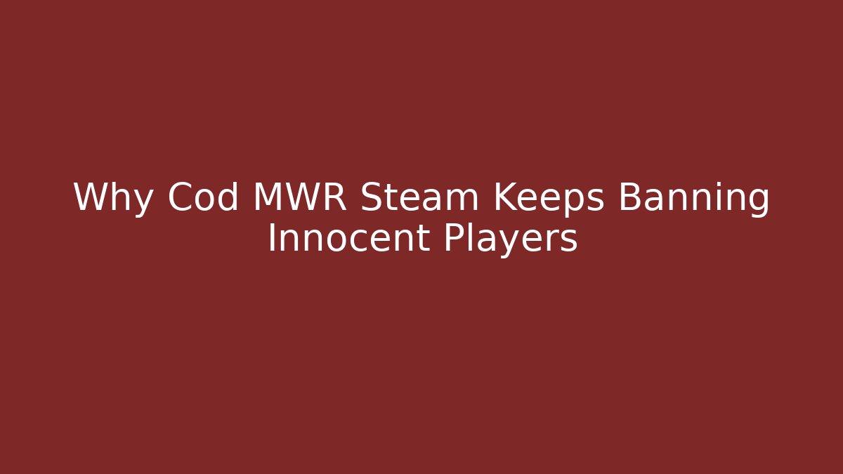 Why Cod MWR Steam Keeps Banning Innocent Players