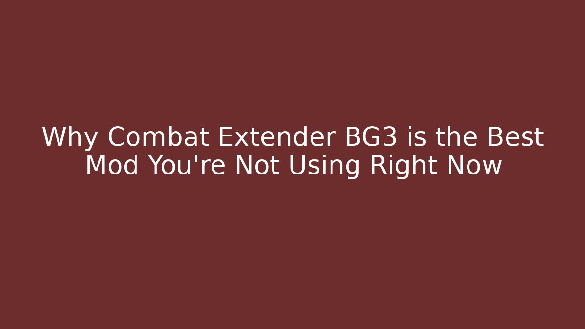 Why Combat Extender BG3 is the Best Mod You're Not Using Right Now