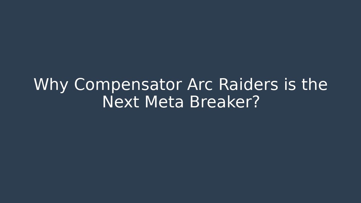 Why Compensator Arc Raiders is the Next Meta Breaker?