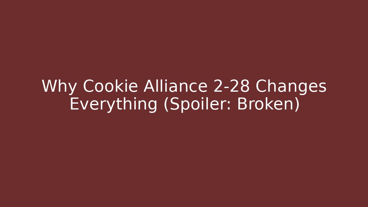 Why Cookie Alliance 2-28 Changes Everything (Spoiler: Broken)
