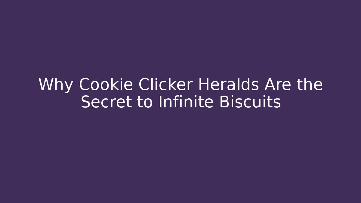 Why Cookie Clicker Heralds Are the Secret to Infinite Biscuits