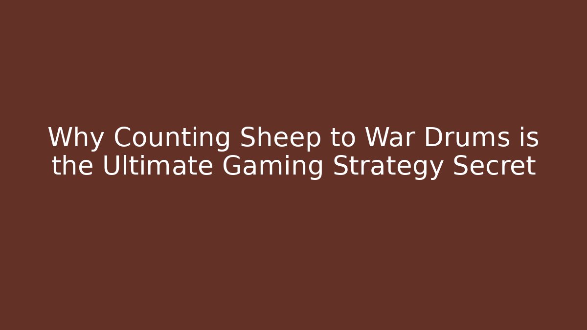 Why Counting Sheep to War Drums is the Ultimate Gaming Strategy Secret - Andrea Zevedo