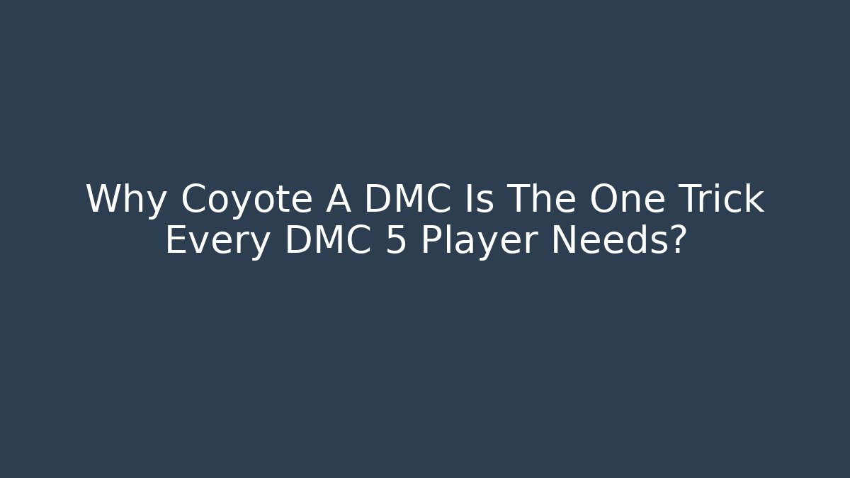 Why Coyote A DMC Is The One Trick Every DMC 5 Player Needs?