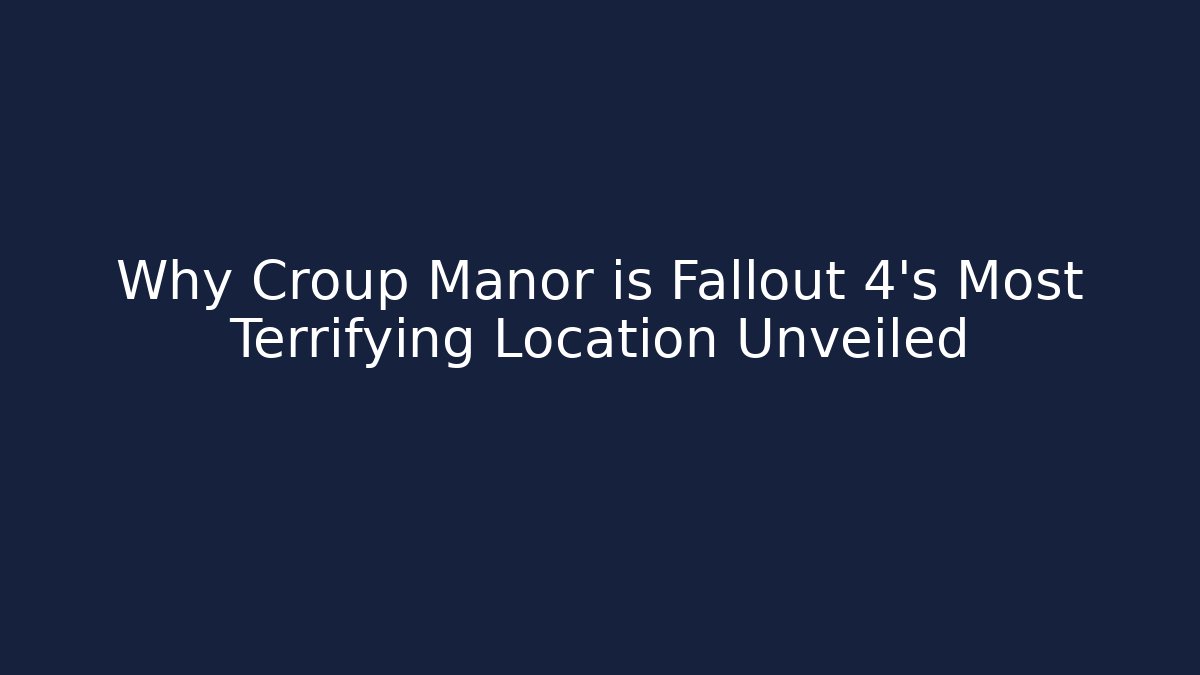 Why Croup Manor is Fallout 4's Most Terrifying Location Unveiled