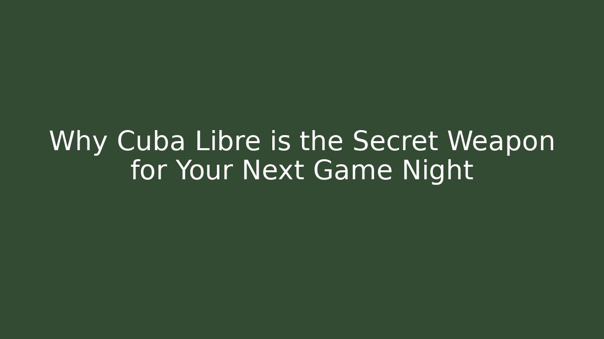 Why Cuba Libre is the Secret Weapon for Your Next Game Night