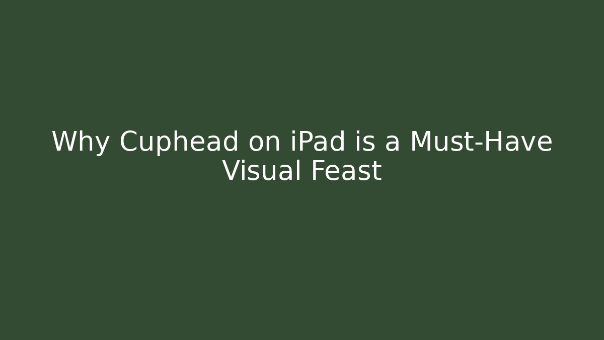 Why Cuphead on iPad is a Must-Have Visual Feast