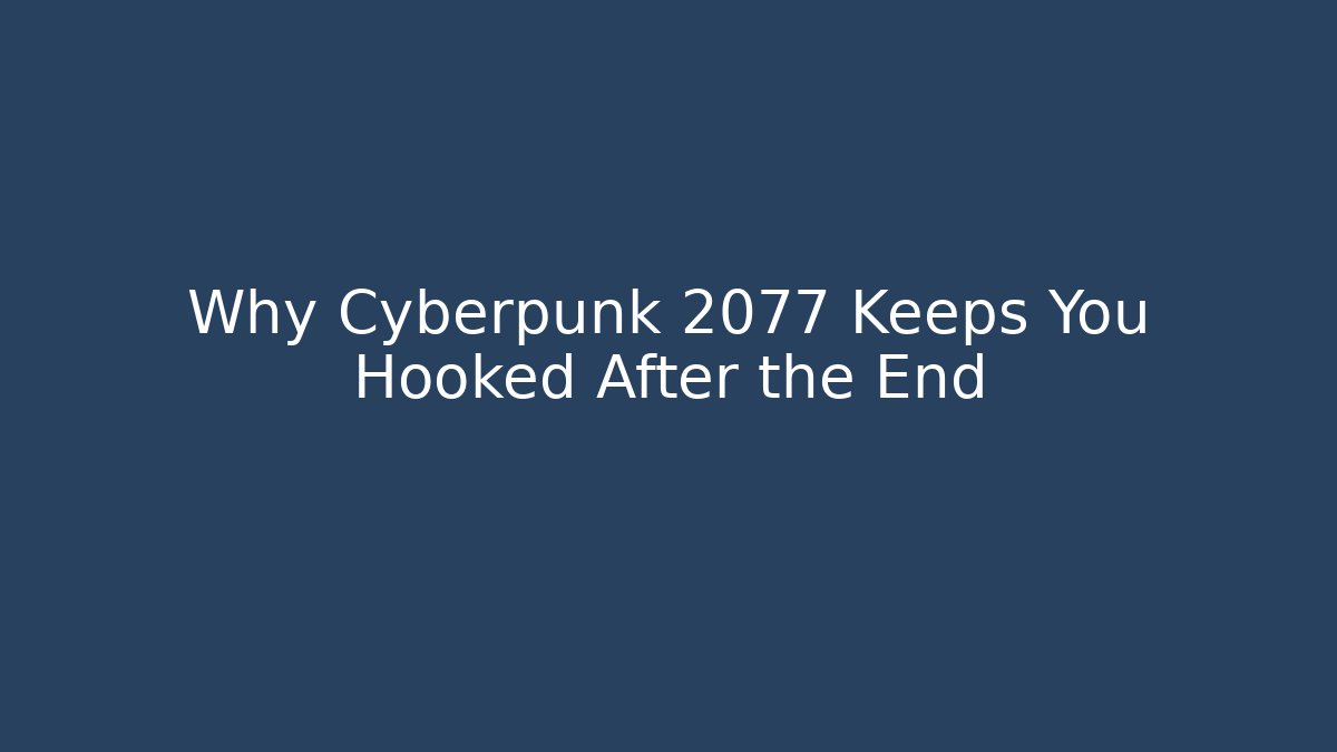 Why Cyberpunk 2077 Keeps You Hooked After the End